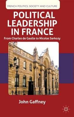 Political Leadership in France - J. Gaffney - Libro Palgrave Macmillan, French Politics, Society and Culture | Libraccio.it