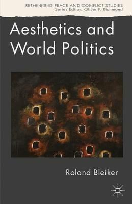 Aesthetics and World Politics - R. Bleiker - Libro Palgrave Macmillan, Rethinking Peace and Conflict Studies | Libraccio.it