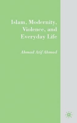 Islam, Modernity, Violence, and Everyday Life - A. Ahmad - Libro Palgrave Macmillan | Libraccio.it