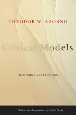 Critical Models - Theodor W. Adorno - Libro Columbia University Press, European Perspectives: A Series in Social Thought and Cultural Criticism | Libraccio.it