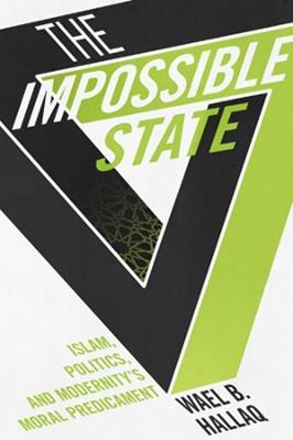 The Impossible State - Wael Hallaq - Libro Columbia University Press | Libraccio.it