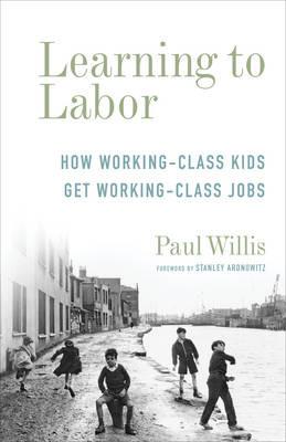 Learning to Labor - Paul Willis - Libro Columbia University Press, Legacy Editions | Libraccio.it