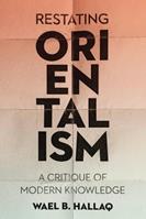 Restating Orientalism - Wael Hallaq - Libro Columbia University Press | Libraccio.it