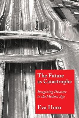 The Future as Catastrophe - Eva Horn - Libro Columbia University Press | Libraccio.it
