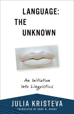 Language: The Unknown - Julia Kristeva - Libro Columbia University Press, European Perspectives: A Series in Social Thought and Cultural Criticism | Libraccio.it