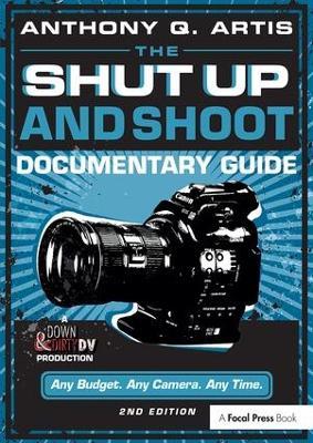 The Shut Up and Shoot Documentary Guide - Anthony Q. Artis - Libro Taylor & Francis Ltd | Libraccio.it