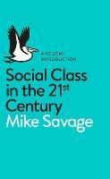 Social Class in the 21st Century - Mike Savage - Libro Penguin Books Ltd, Pelican Books | Libraccio.it