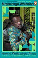 How to Write About Africa - Binyavanga Wainaina - Libro Penguin Books Ltd | Libraccio.it