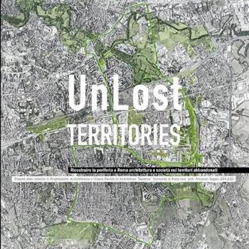 UnLost Territories ricostruire la periferia a Roma architettura e società nei territori abbandonati - Antonino Saggio, Gaetano De Francesco - Libro Lulu.com | Libraccio.it