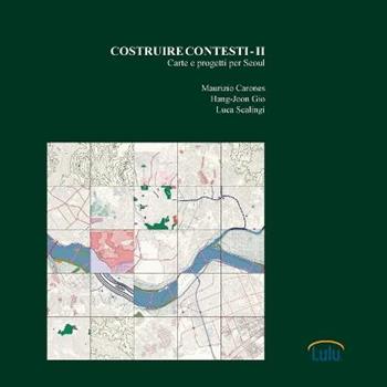 Costruire Contesti - II. Carte e progetti per Seoul - Maurizio Carones, Luca Scalingi, Hang-Joon Gio - Libro Lulu Press Inc | Libraccio.it