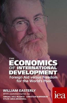 The Economics of International Development: Foreign Aid versus Freedom for the World's Poor - William Easterly - Libro Institute of Economic Affairs 2016, Readings in Political Economy | Libraccio.it