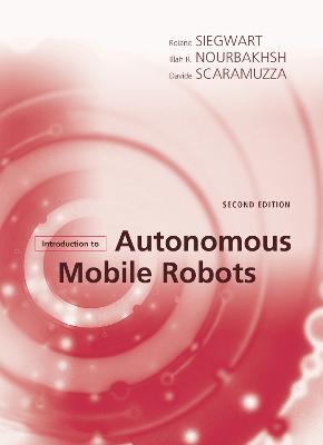 Introduction to Autonomous Mobile Robots - Roland Siegwart, Illah Reza Nourbakhsh, Davide Scaramuzza - Libro MIT Press Ltd, Introduction to Autonomous Mobile Robots | Libraccio.it