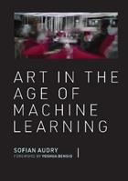 Art in the Age of Machine Learning - Sofian Audry, Yoshua Bengio - Libro MIT Press Ltd, Leonardo | Libraccio.it