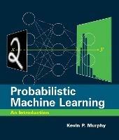 Probabilistic Machine Learning - Kevin P. Murphy - Libro MIT Press Ltd | Libraccio.it