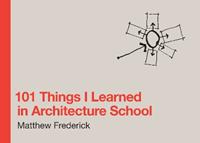 101 Things I Learned in Architecture School - Matthew Frederick - Libro MIT Press Ltd, 101 Things I Learned in Architecture School | Libraccio.it