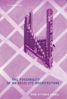The Possibility of an Absolute Architecture - Pier Vittorio Aureli - Libro MIT Press Ltd, Writing Architecture | Libraccio.it