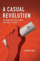 A Casual Revolution - Jesper Juul - Libro MIT Press Ltd, A Casual Revolution | Libraccio.it