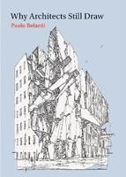 Why Architects Still Draw - Paolo Belardi - Libro MIT Press Ltd, The MIT Press | Libraccio.it