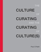 The Culture of Curating and the Curating of Culture(s) - Paul O'Neill - Libro MIT Press Ltd, The MIT Press | Libraccio.it