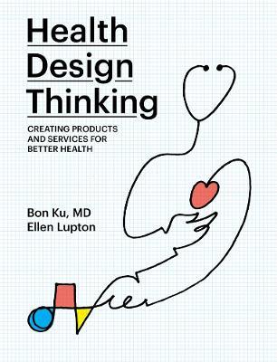 Health Design Thinking - Bon Ku, Ellen Lupton - Libro MIT Press Ltd, The MIT Press | Libraccio.it