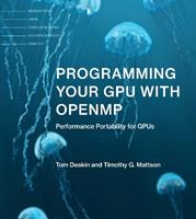 Programming Your GPU with OpenMP - Tom Deakin, Timothy G. Mattson - Libro MIT Press Ltd | Libraccio.it