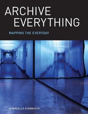 Archive Everything - Gabriella Giannachi - Libro MIT Press Ltd | Libraccio.it