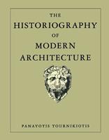 The Historiography of Modern Architecture - Panayotis Tournikiotis - Libro MIT Press Ltd, The MIT Press | Libraccio.it