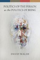 Politics of the Person as the Politics of Being - David Walsh - Libro University of Notre Dame Press | Libraccio.it