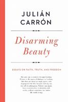 Disarming Beauty - Julián Carrón - Libro University of Notre Dame Press, Catholic Ideas for a Secular World | Libraccio.it