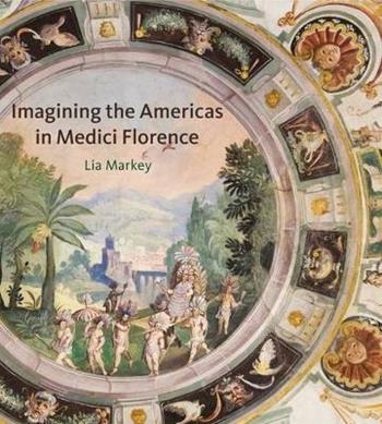 Imagining the Americas in Medici Florence - Lia Markey - Libro Pennsylvania State University Press | Libraccio.it