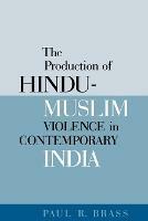 The Production of Hindu-Muslim Violence in Contemporary India - Paul R. Brass - Libro University of Washington Press, The Production of Hindu-Muslim Violence in Contemporary India | Libraccio.it