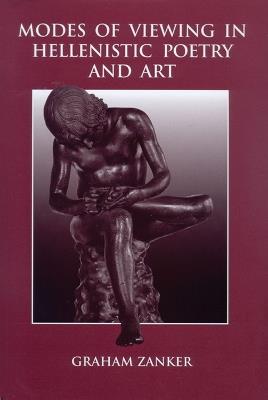 Modes of Viewing in Hellenistic Poetry and Art - Graham Zanker - Libro University of Wisconsin Press, Wisconsin Studies in Classics | Libraccio.it