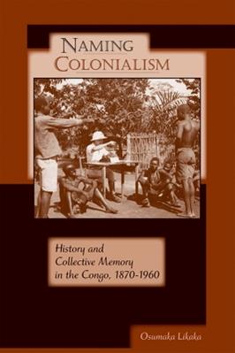 Naming Colonialism - Osumaka Likaka - Libro University of Wisconsin Press, Africa and the Diaspora: History, Politics, Culture | Libraccio.it