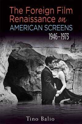 The Foreign Film Renaissance on American Screens, 1946-1973 - Tino Balio - Libro University of Wisconsin Press, Wisconsin Studies in Film | Libraccio.it