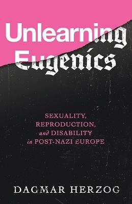 Unlearning Eugenics - Dagmar Herzog - Libro University of Wisconsin Press, George L. Mosse Series in the History of European Culture, Sexuality, and Ideas | Libraccio.it