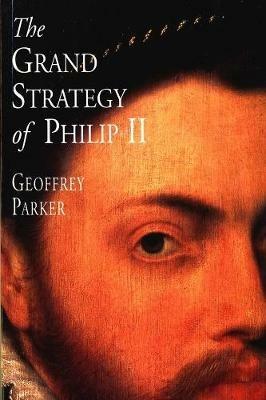 The Grand Strategy of Philip II - Geoffrey Parker - Libro Yale University Press | Libraccio.it