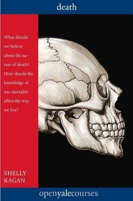 Death - Shelly Kagan - Libro Yale University Press, The Open Yale Courses | Libraccio.it