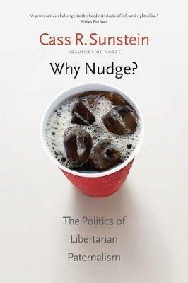 Why Nudge? - Cass R. Sunstein - Libro Yale University Press, The Storrs Lectures | Libraccio.it