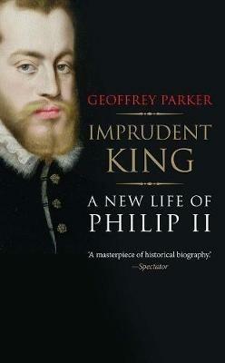 Imprudent King - Geoffrey Parker - Libro Yale University Press | Libraccio.it