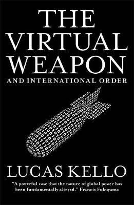 The Virtual Weapon and International Order - Lucas Kello - Libro Yale University Press | Libraccio.it