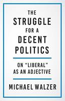 The Struggle for a Decent Politics - Michael Walzer - Libro Yale University Press | Libraccio.it