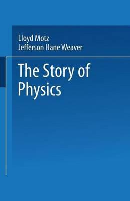 The Story of Physics - Lloyd Motz, Jefferson Hane Weaver - Libro INGRAM PUBLISHER SERVICES US | Libraccio.it
