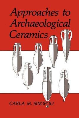 Approaches to Archaeological Ceramics - Carla M. Sinopoli - Libro Springer Science+Business Media | Libraccio.it