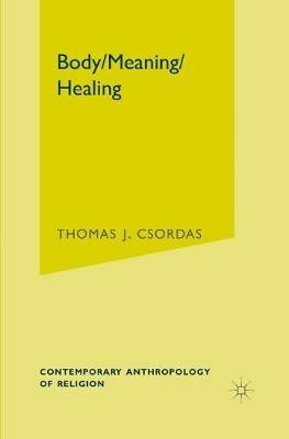 Body, Meaning, Healing - T. Csordas - Libro Palgrave USA, Contemporary Anthropology of Religion | Libraccio.it