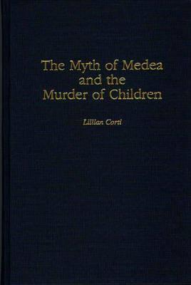 The Myth of Medea and the Murder of Children - Lillian Corti - Libro Bloomsbury Publishing Plc | Libraccio.it