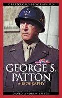 George S. Patton - David A. Smith - Libro Bloomsbury Publishing Plc, Greenwood Biographies | Libraccio.it