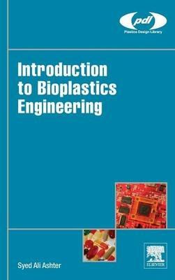 Introduction to Bioplastics Engineering - Syed Ali Ashter - Libro William Andrew Publishing, Plastics Design Library | Libraccio.it