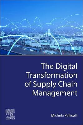 The Digital Transformation of Supply Chain Management - Michela Pellicelli - Libro Elsevier - Health Sciences Division | Libraccio.it