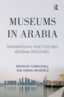 Museums in Arabia - Karen Exell, Sarina Wakefield - Libro Taylor & Francis Ltd | Libraccio.it