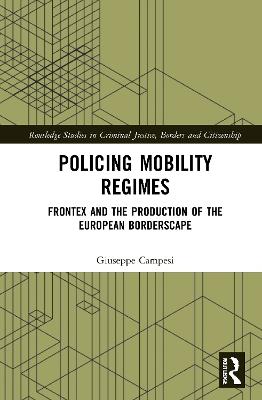 Policing Mobility Regimes - Giuseppe Campesi - Libro Taylor & Francis Ltd, Routledge Studies in Criminal Justice, Borders and Citizenship | Libraccio.it